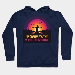 I'm Pretty Positive You're Too Negative Hoodie